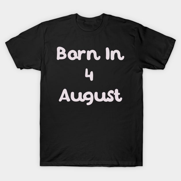 Born In 4 August T-Shirt by Fandie